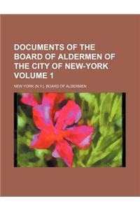 Documents of the Board of Aldermen of the City of New-York Volume 1