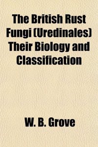 The British Rust Fungi (Uredinales) Their Biology and Classification