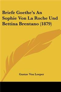 Briefe Goethe's an Sophie Von La Roche Und Bettina Brentano (1879)