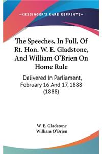 The Speeches, in Full, of Rt. Hon. W. E. Gladstone, and William O'Brien on Home Rule
