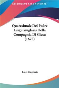 Quaresimale del Padre Luigi Giuglaris Della Compagnia Di Giesu (1675)