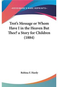Trot's Message or Whom Have I in the Heaven But Thee? a Story for Children (1884)