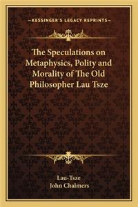 Speculations on Metaphysics, Polity and Morality of the Old Philosopher Lau Tsze