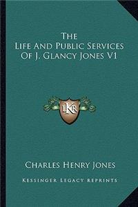 The Life and Public Services of J. Glancy Jones V1