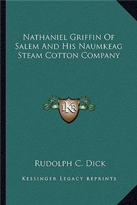 Nathaniel Griffin Of Salem And His Naumkeag Steam Cotton Company