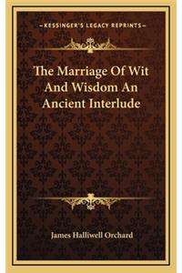 The Marriage of Wit and Wisdom an Ancient Interlude