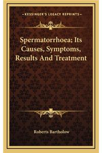 Spermatorrhoea; Its Causes, Symptoms, Results and Treatment