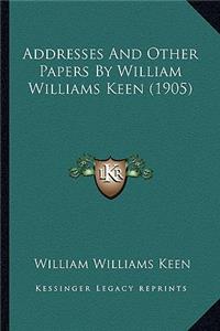 Addresses and Other Papers by William Williams Keen (1905)