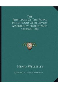 The Privileges Of The Royal Priesthood Of Believers Asserted By Protestants