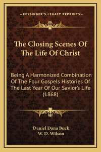 The Closing Scenes Of The Life Of Christ