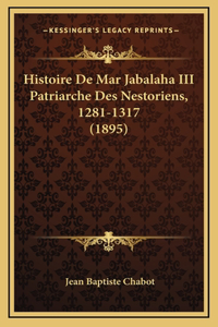 Histoire De Mar Jabalaha III Patriarche Des Nestoriens, 1281-1317 (1895)