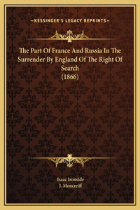 The Part Of France And Russia In The Surrender By England Of The Right Of Search (1866)