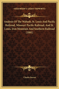 Analysis Of The Wabash, St. Louis And Pacific Railroad, Missouri Pacific Railroad, And St. Louis, Iron Mountain And Southern Railroad (1881)