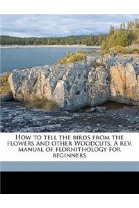 How to Tell the Birds from the Flowers and Other Woodcuts. a Rev. Manual of Flornithology for Beginners