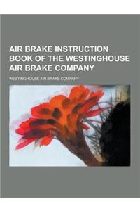 Air Brake Instruction Book of the Westinghouse Air Brake Company