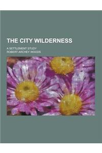 The City Wilderness; A Settlement Study