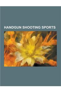 Handgun Shooting Sports: 10 Metre Air Pistol, 50 Metre Pistol, the Bianchi Cup, 25 Metre Rapid Fire Pistol, United States Practical Shooting As