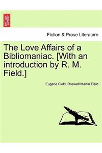 Love Affairs of a Bibliomaniac. [With an Introduction by R. M. Field.]