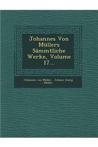 Johannes Von Mullers Sammtliche Werke, Volume 17...