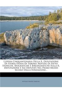 L'Opera Cinquantenaria Della R. Deputazione Di Storia Patria Di Torino, Notizie Di Fatto Storiche, Biografiche E Bibliografiche Sulla R. Deputazione E