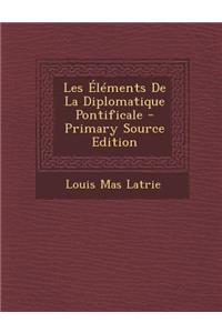 Les Elements de la Diplomatique Pontificale - Primary Source Edition