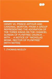 Henry VII, Prince Arthur and Cardinal Morton, from a Group Representing the Adoration of the Three Kings on the Chancel Screen of Plymtree Church ... with ... a Notice of 