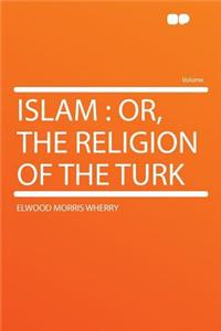 Islam: Or, the Religion of the Turk