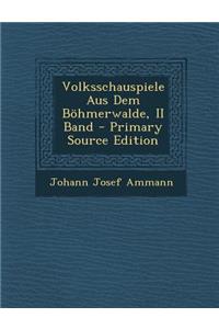 Volksschauspiele Aus Dem Bohmerwalde, II Band - Primary Source Edition
