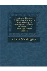 Le Grand Electeur Frederic Guillaume de Brandebourg