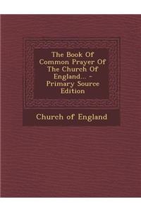 The Book of Common Prayer of the Church of England...