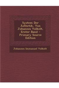 System Der Asthetik, Von Johannes Volkelt, Erster Band - Primary Source Edition