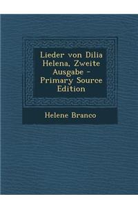 Lieder Von Dilia Helena, Zweite Ausgabe - Primary Source Edition