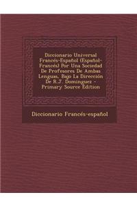 Diccionario Universal Frances-Espanol (Espanol-Frances) Por Una Sociedad de Profesores de Ambas Lenguas, Bajo La Direccion de R.J. Dominguez