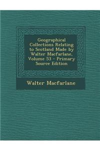 Geographical Collections Relating to Scotland Made by Walter MacFarlane, Volume 53 - Primary Source Edition