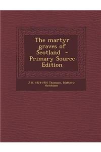 The Martyr Graves of Scotland - Primary Source Edition