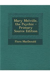 Mary Melville, the Psychic - Primary Source Edition