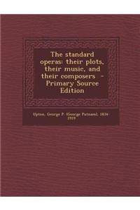 The Standard Operas: Their Plots, Their Music, and Their Composers - Primary Source Edition