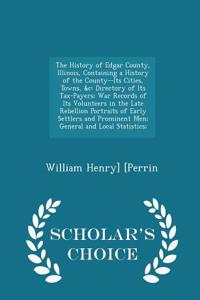 History of Edgar County, Illinois, Containing a History of the County--Its Cities, Towns, &C