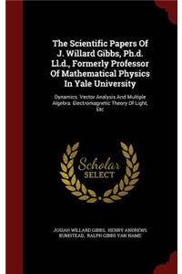 The Scientific Papers Of J. Willard Gibbs, Ph.d. Ll.d., Formerly Professor Of Mathematical Physics In Yale University