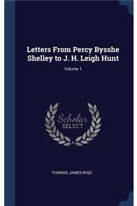 Letters from Percy Bysshe Shelley to J. H. Leigh Hunt; Volume 1