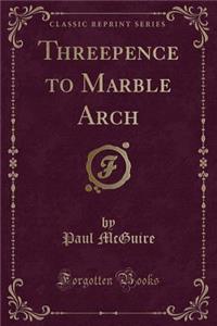 Threepence to Marble Arch (Classic Reprint)