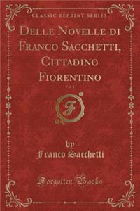 Delle Novelle Di Franco Sacchetti, Cittadino Fiorentino, Vol. 1 (Classic Reprint)