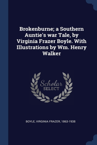 Brokenburne; a Southern Auntie's war Tale, by Virginia Frazer Boyle. With Illustrations by Wm. Henry Walker