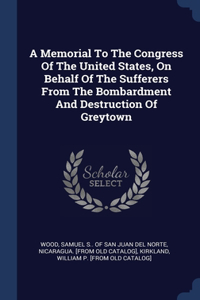 Memorial To The Congress Of The United States, On Behalf Of The Sufferers From The Bombardment And Destruction Of Greytown