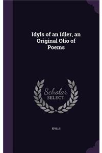 Idyls of an Idler, an Original Olio of Poems