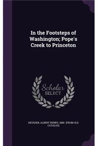 In the Footsteps of Washington; Pope's Creek to Princeton