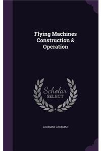 Flying Machines Construction & Operation