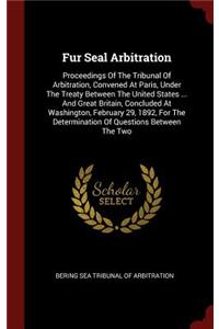 Fur Seal Arbitration: Proceedings of the Tribunal of Arbitration, Convened at Paris, Under the Treaty Between the United States ... and Great Britain, Concluded at Washin