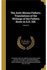 The Ante-Nicene Fathers. Translations of the Writings of the Fathers Down to A.D. 325.; Volume 3