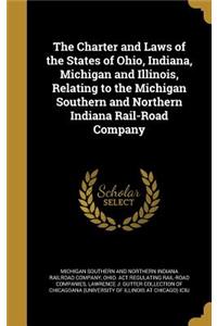 The Charter and Laws of the States of Ohio, Indiana, Michigan and Illinois, Relating to the Michigan Southern and Northern Indiana Rail-Road Company